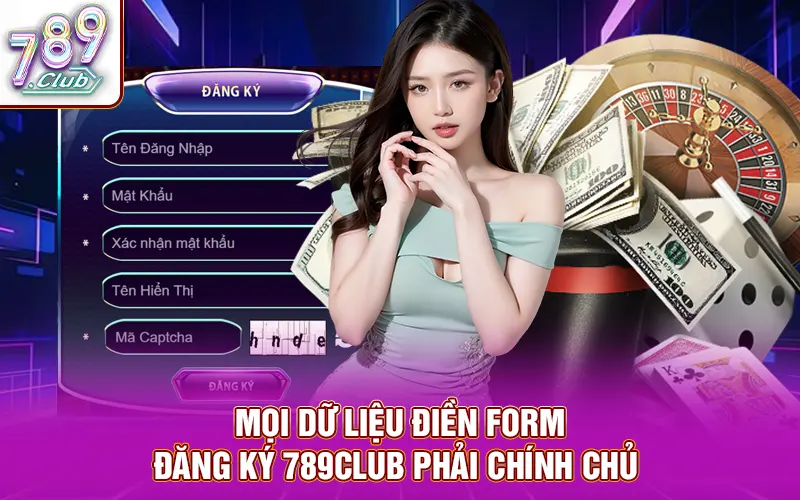 Mọi dữ liệu điền form đăng ký 789CLUB phải chính chủ 