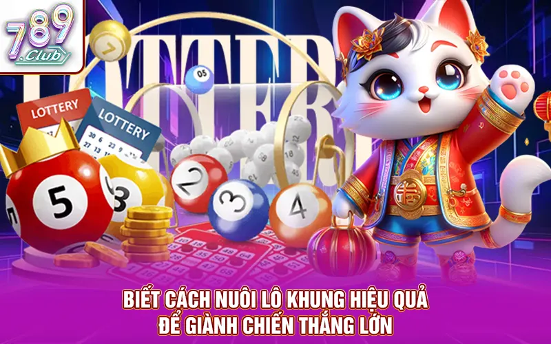 Người chơi biết cách nuôi lô khung hiệu quả sẽ dễ giành chiến thắng lớn