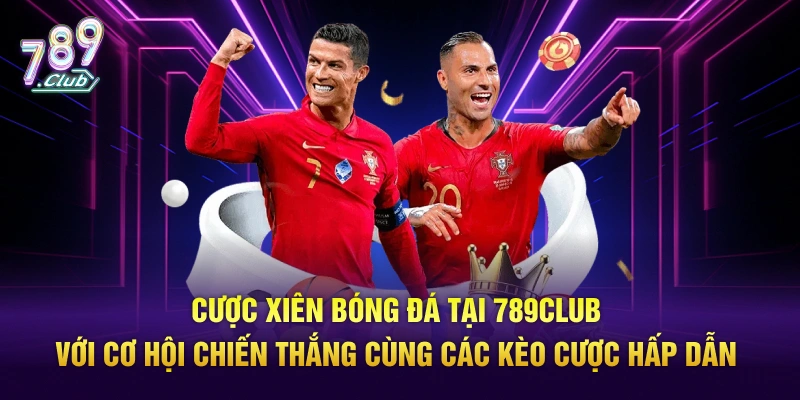 Cược xiên bóng đá tại 789Club với co hội chiến thắng cùng các kèo cược hấp dẫn