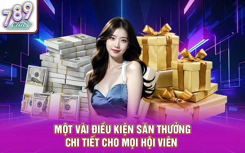 Một vài điều kiện săn thưởng chi tiết cho mọi hội viên 