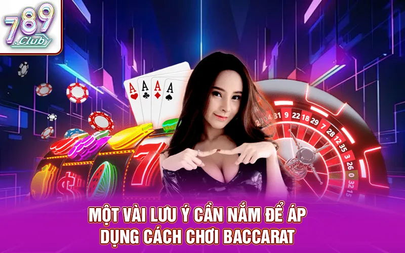 Một vài lưu ý cần nắm để áp dụng cách chơi baccarat luôn thắng 