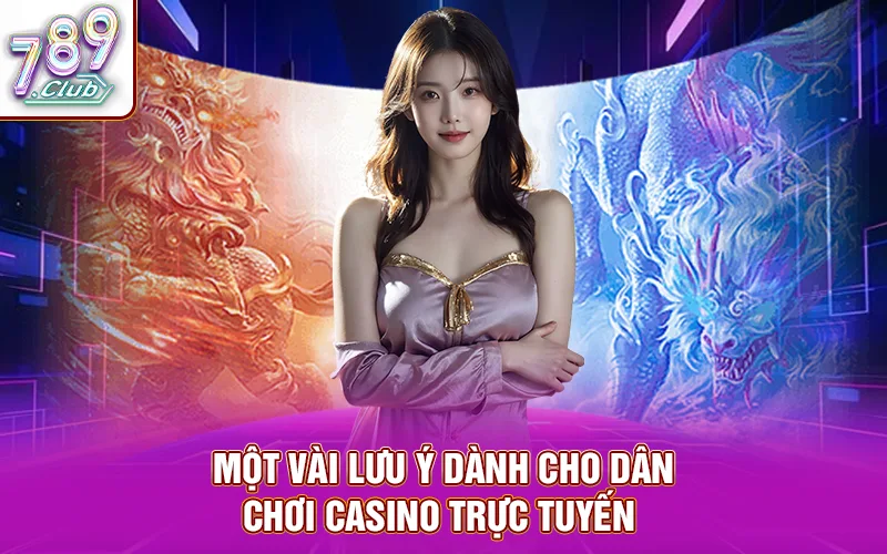 Một vài lưu ý dành cho dân chơi casino trực tuyến 