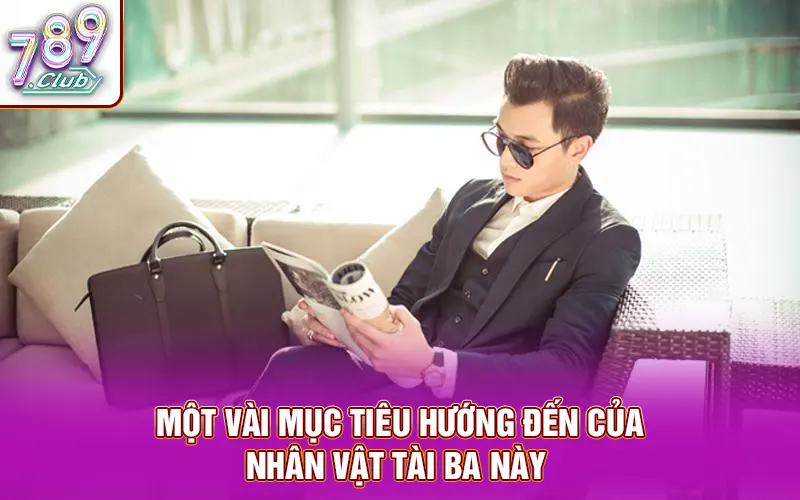 Mục tiêu định hướng của nhân vật tài ba này 
