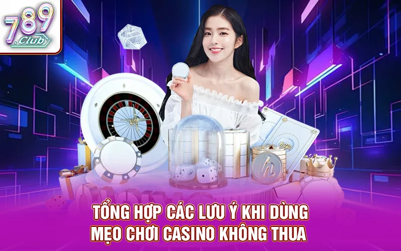 Tổng hợp các lưu ý khi dùng mẹo chơi casino không thua 