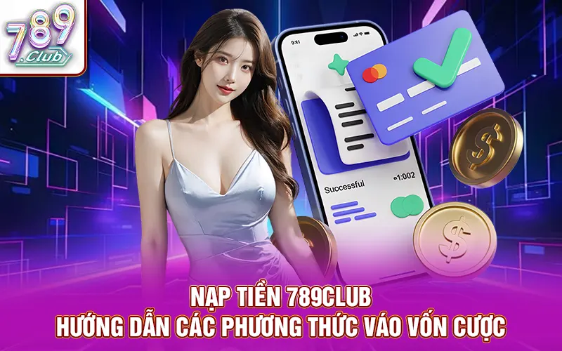 Nạp tiền 789club - hướng dẫn cách vào vốn cược