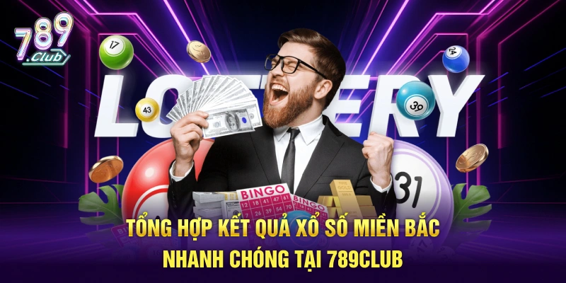Tổng hợp kết quả xổ số miền bắc nhanh chóng tại 789club